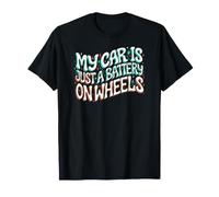 Funny EV Owner My Car Is Just A Battery On Wheels Camiseta
