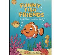 Funny Fish Friends: Laugh & Color Your Stress Away!: "Quirky Fish Friends to Color and Brighten Your Mood"