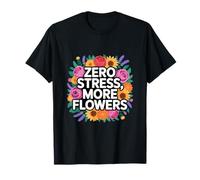 Funny Flower Memes I Love Flowers Zero Stress Más Flores Camiseta