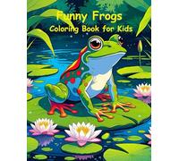 Funny Frogs Coloring Book for Kids: A Silly and Adorable Collection of Frogs to Color - 30 Unique Designs, 60 Pages, Large 8.5 x 11 Format