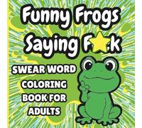 Funny Frogs Saying F*CK: Swear Word Coloring Book for Adults (Chaos and Cuss Series)