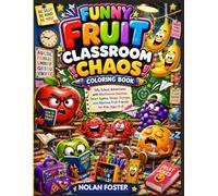 Funny Fruit Classroom Chaos Coloring Book: Silly School Adventures with Mischievous Bananas, Smart Apples, Sleepy Oranges, and Hilarious Fruit Friends ... 4-8 (Funny Fruits Adventure Coloring Series)
