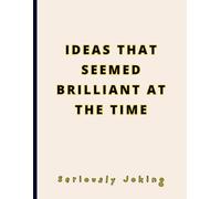 FUNNY GAG NOTEBOOK - Ideas That Seemed Brilliant at the Time: Joke Titled - Blank College Ruled Journal for Stressed Professionals, Office Workers, and Students.. Large - 8.5"x11".