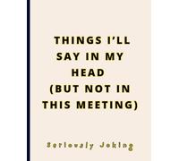 FUNNY GAG NOTEBOOK - Things I’ll Say in My Head (But Not in This Meeting): Joke Titled - Blank College Ruled Journal for Stressed Professionals, ... Workers, and Students. Large - 8.5"x11".