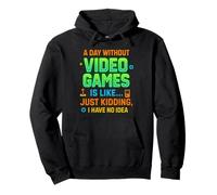 Funny Gamer A Day Without Video Games Is Like Kidding Gaming Sudadera con Capucha