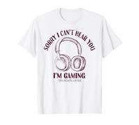 Funny Gamer Lo siento, no puedo oírte | Amante de los videojuegos Camiseta