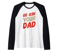 Funny Go Ask Your Dad Meme Funny Text Of Go Pregúntale a tu papá Camiseta Manga Raglan