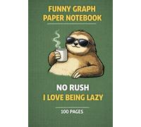 Funny Graph Paper Notebook - I Love Being Lazy | No Rush | 100 Pages Grid Notebook for Adults with Humor: Relaxed Sloth Design | Square Grid Paper Notebook for Notes, Math, Sketching & Everyday Use
