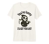 Funny Grim Reaper: Eres Divertido, te atraparé al Final Camiseta Premium