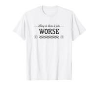 Funny Hang in there it gets worse dread and humor Camiseta
