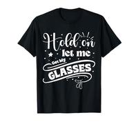 Funny Health, Hold On Let Me Get My Glasses Mujer Camiseta