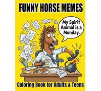 Funny Horse Memes Coloring Book: A Hilarious Collection of Horses Acting Like Humans | Snarky Gag Gift for Adults, Teens, and Coworkers | Year of the ... (The Year of the Fire Horse 2026 Collection)