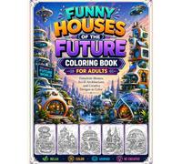 Funny Houses of the Future Coloring Book for Adults: Futuristic Homes, Sci-Fi Architecture, and Creative Designs to Color