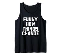 Funny How Things Change - Divertida Novedad de Humor sarcástico Camiseta sin Mangas