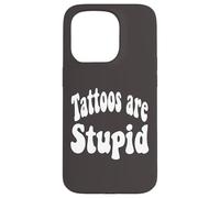 Funny Humor Saying Tattoos Are Stupid Carcasa para iPhone 15 Pro