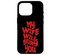 Funny Husband Quote My Wife Will Bury You Carcasa para iPhone 16 Pro