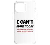 Funny I Can’t Adult Today Tomorrow Doesn’t Look Good Either Carcasa para iPhone 16 Pro MAX