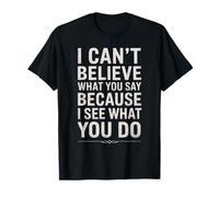 Funny I Can't Believe What You Say Saying Sarcástico Cita Camiseta