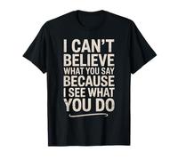Funny I Can't Believe What You Say Saying Sarcástico Cita Camiseta