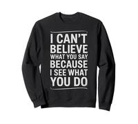 Funny I Can't Believe What You Say Saying Sarcástico Cita Sudadera