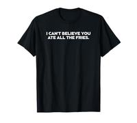 Funny I Can't Believe You Ate All The Fries Novedad Humor Camiseta