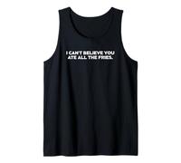Funny I Can't Believe You Ate All The Fries Novedad Humor Camiseta sin Mangas