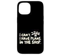 Funny I Cant I Have Plans In The Shop Handy Man Carcasa para iPhone 15