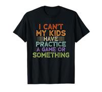 Funny I Can't My Kids Have Practice A Game Or Something Camiseta