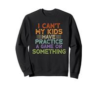 Funny I Can't My Kids Have Practice A Game Or Something Sudadera