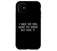 Funny I Have No Idea What Im Doing But Fuck It Humor Graphic Carcasa para iPhone 11