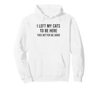 Funny I Left My Cats To Be Here This Better Be Good Sudadera con Capucha