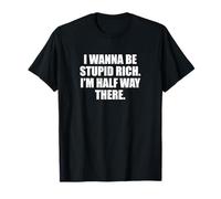 Funny I Wanna Be Stupid Rich. I'm Half Way There. Humor Camiseta