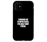 Funny I Wanna Be Stupid Rich. I'm Half Way There. Humor Carcasa para iPhone 11