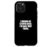 Funny I Wanna Be Stupid Rich. I'm Half Way There. Humor Carcasa para iPhone 11 Pro