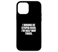 Funny I Wanna Be Stupid Rich. I'm Half Way There. Humor Carcasa para iPhone 12 mini
