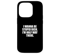 Funny I Wanna Be Stupid Rich. I'm Half Way There. Humor Carcasa para iPhone 14 Pro