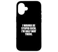 Funny I Wanna Be Stupid Rich. I'm Half Way There. Humor Carcasa para iPhone 16