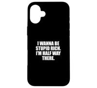 Funny I Wanna Be Stupid Rich. I'm Half Way There. Humor Carcasa para iPhone 16 Plus