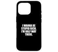Funny I Wanna Be Stupid Rich. I'm Half Way There. Humor Carcasa para iPhone 16 Pro