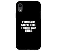 Funny I Wanna Be Stupid Rich. I'm Half Way There. Humor Carcasa para iPhone XR