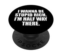 Funny I Wanna Be Stupid Rich. I'm Half Way There. Humor PopSockets PopGrip Adhesivo