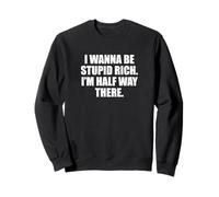Funny I Wanna Be Stupid Rich. I'm Half Way There. Humor Sudadera
