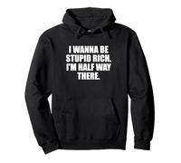 Funny I Wanna Be Stupid Rich. I'm Half Way There. Humor Sudadera con Capucha