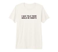 Funny I Was Told There Would Be Robots Design Camiseta Premium