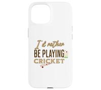 Funny I'D Rather be Playing Cricket Player Team Carcasa para iPhone 15
