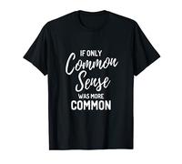 Funny If Only Common Sense Was More Common Camiseta