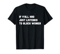 Funny If Y'all Had Just Listened To Black Women Cita Camiseta