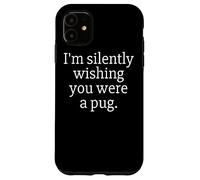Funny I'm Silently Wishing You were A Pug - Pug Owner & Fan Carcasa para iPhone 11