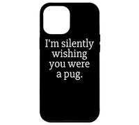 Funny I'm Silently Wishing You were A Pug - Pug Owner & Fan Carcasa para iPhone 12 Pro MAX