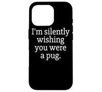 Funny I'm Silently Wishing You were A Pug - Pug Owner & Fan Carcasa para iPhone 16 Pro